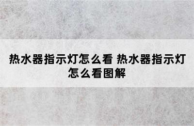 热水器指示灯怎么看 热水器指示灯怎么看图解